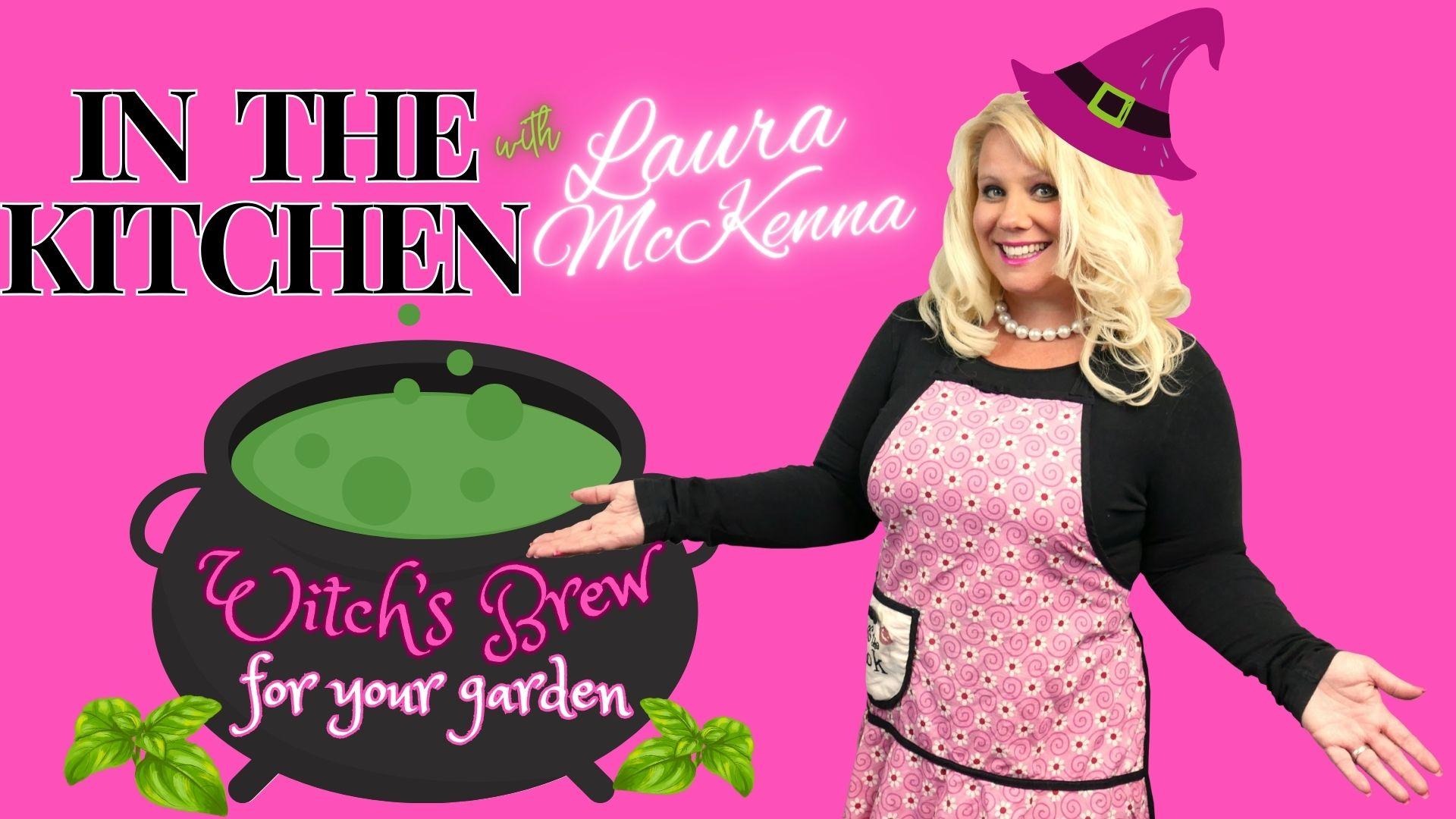 In The Kitchen with Laura McKenna: Witch’s Brew For Your Garden
